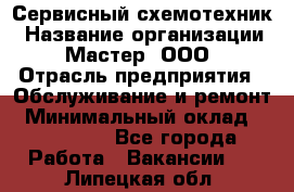 Сервисный схемотехник › Название организации ­ Мастер, ООО › Отрасль предприятия ­ Обслуживание и ремонт › Минимальный оклад ­ 120 000 - Все города Работа » Вакансии   . Липецкая обл.